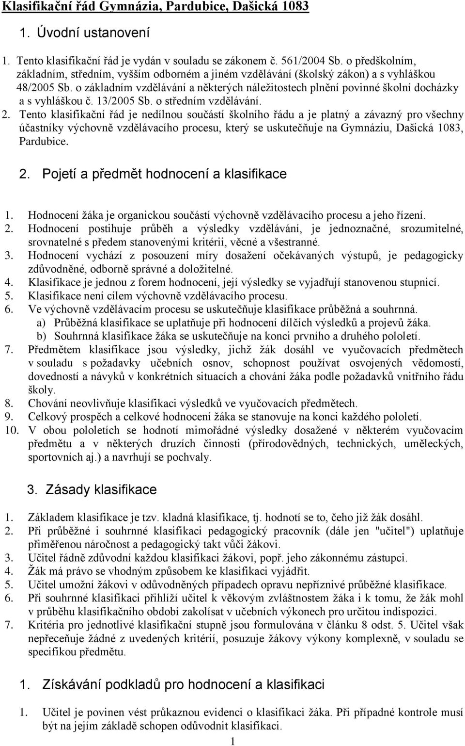 o základním vzdělávání a některých náležitostech plnění povinné školní docházky a s vyhláškou č. 13/2005 Sb. o středním vzdělávání. 2.