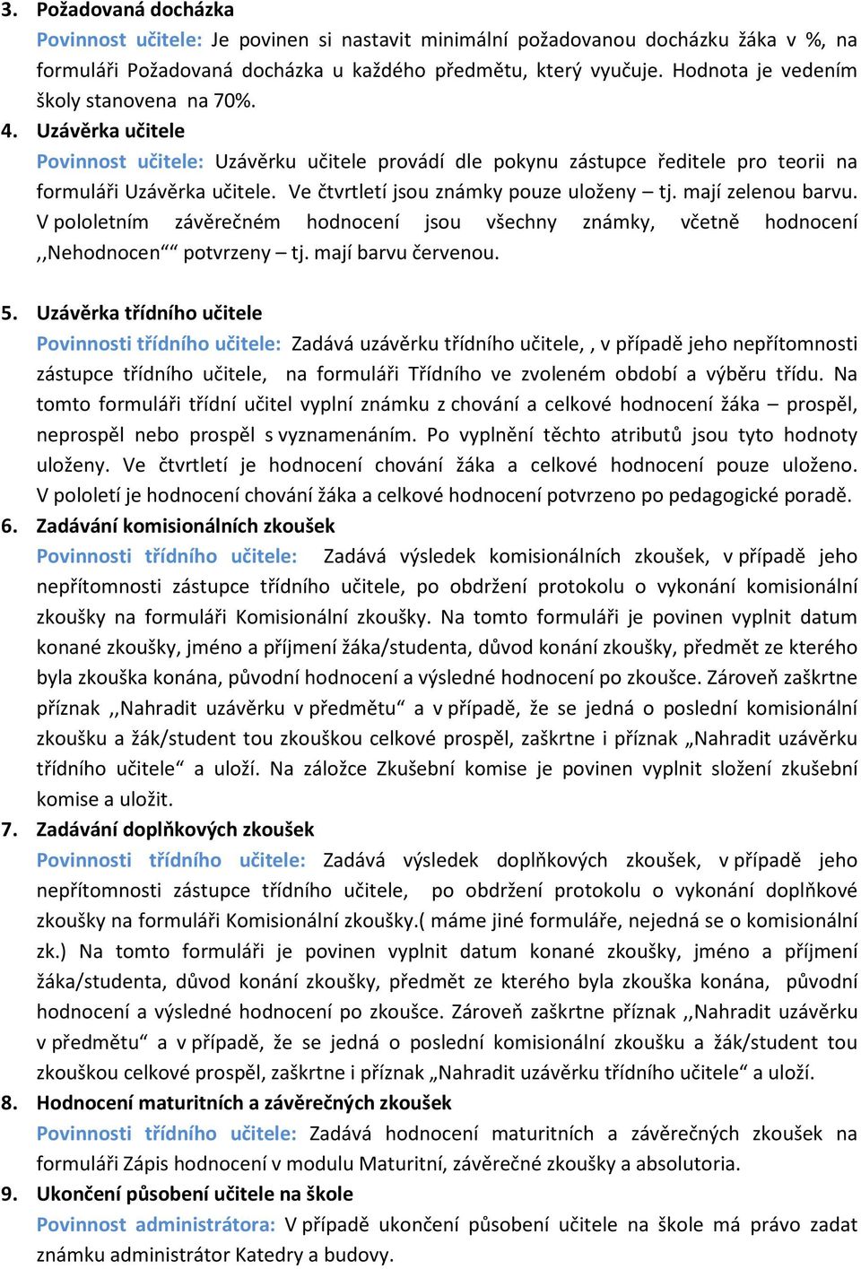 Ve čtvrtletí jsou známky pouze uloženy tj. mají zelenou barvu. V pololetním závěrečném hodnocení jsou všechny známky, včetně hodnocení,,nehodnocen potvrzeny tj. mají barvu červenou. 5.