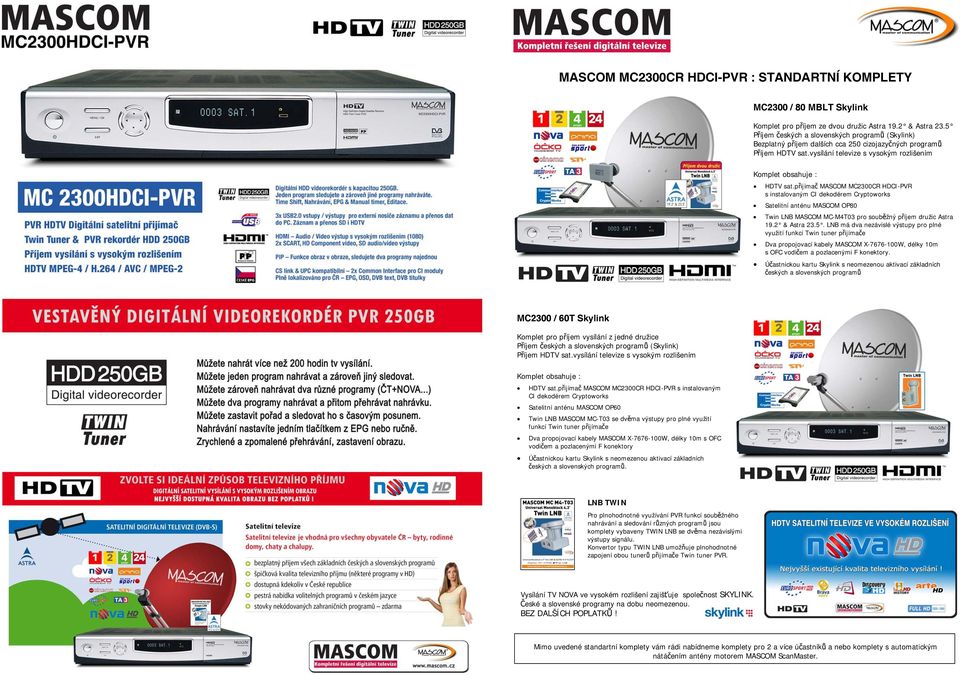 přijímač MASCOM MC2300CR HDCI-PVR s instalovaným CI dekodérem Cryptoworks Satelitní anténu MASCOM OP80 Twin LNB MASCOM MC-M4T03 pro souběžný příjem družic Astra 19.2 & Astra 23.5.