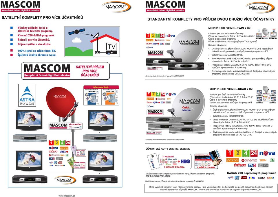 přijímače MASCOM MC1101B CR s vestavěným dekodérem Cryptoworks, plně připravené pro provoz v ČR. Twin Monoblok LNB MASCOM MC-M4T03 pro souběžný příjem obou družic Astra 19.2 & Astra 23.5.