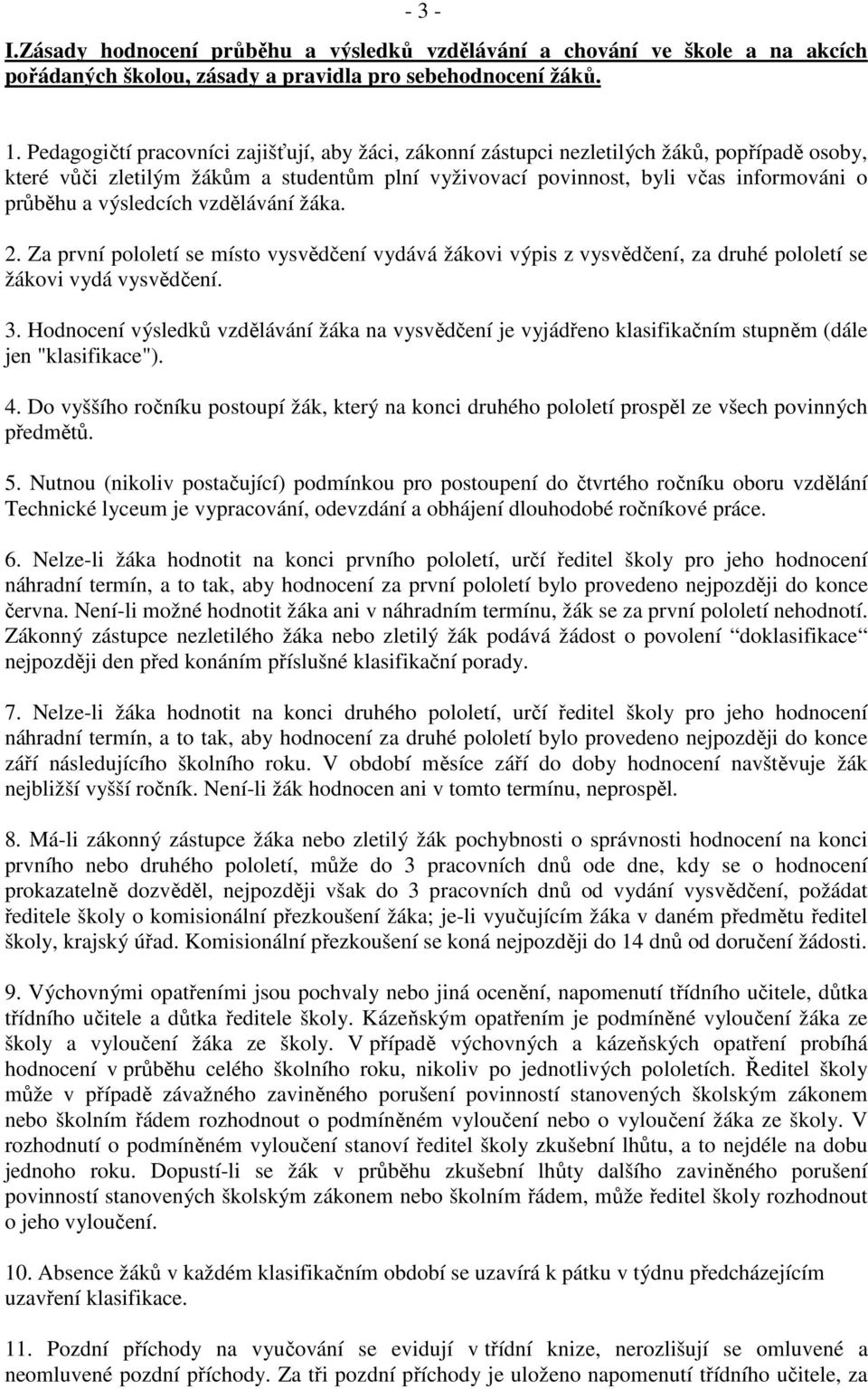 výsledcích vzdělávání žáka. 2. Za první pololetí se místo vysvědčení vydává žákovi výpis z vysvědčení, za druhé pololetí se žákovi vydá vysvědčení. 3.