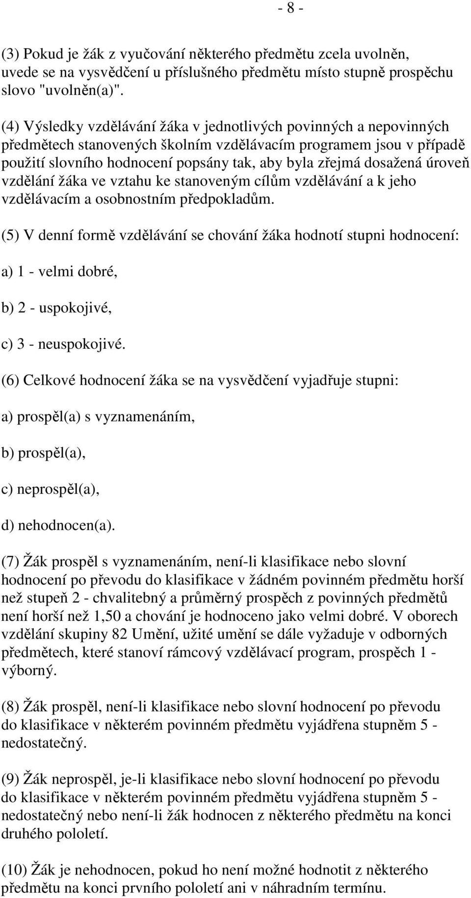 dosažená úroveň vzdělání žáka ve vztahu ke stanoveným cílům vzdělávání a k jeho vzdělávacím a osobnostním předpokladům.