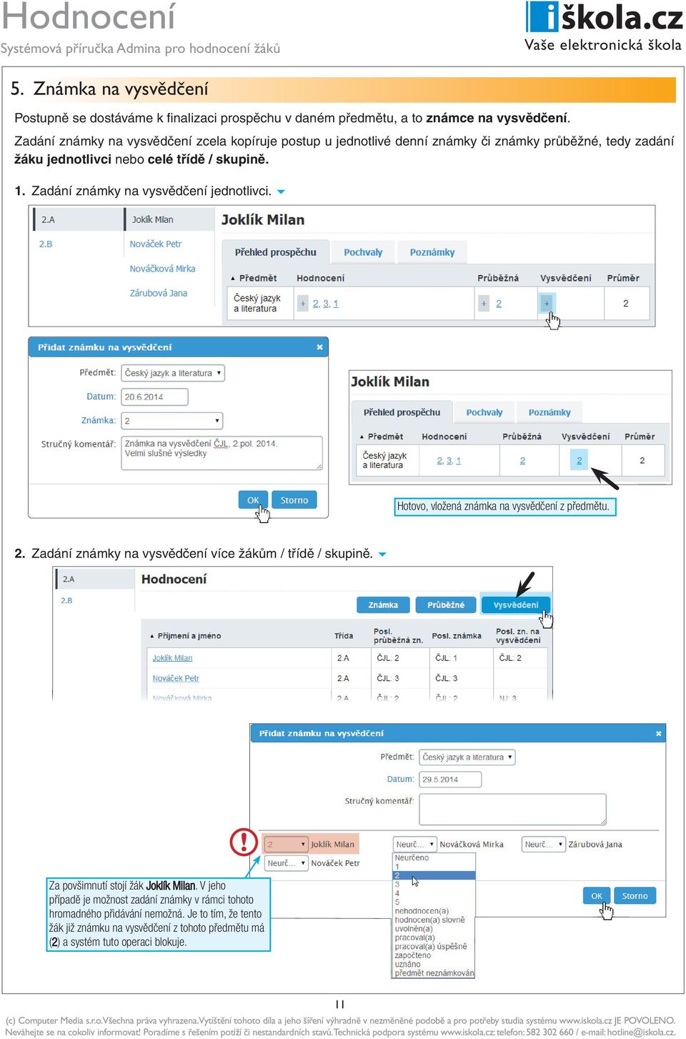 Zadání známky na vysvědčení jednotlivci. Hotovo, vložená známka na vysvědčení z předmětu. 2. Zadání známky na vysvědčení více žákům / třídě / skupině.