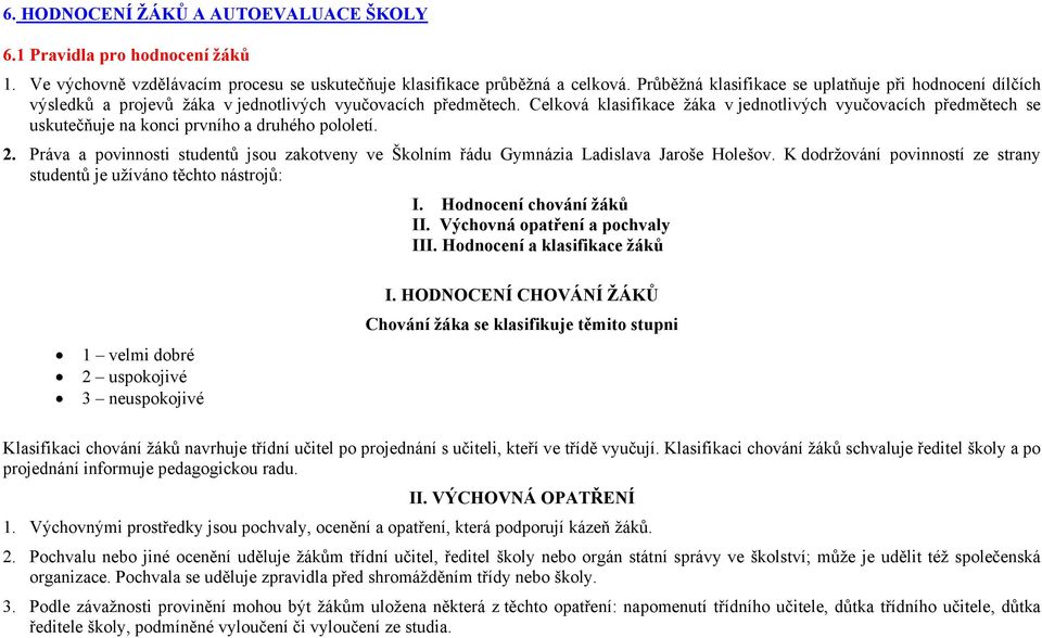 Celková klasifikace žáka v jednotlivých vyučovacích předmětech se uskutečňuje na konci prvního a druhého pololetí. 2.