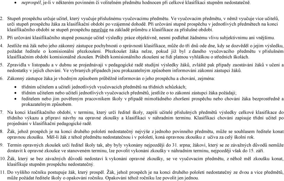 Při určování stupně prospěchu v jednotlivých předmětech na konci klasifikačního období se stupeň prospěchu neurčuje na základě průměru z klasifikace za příslušné období. 3.