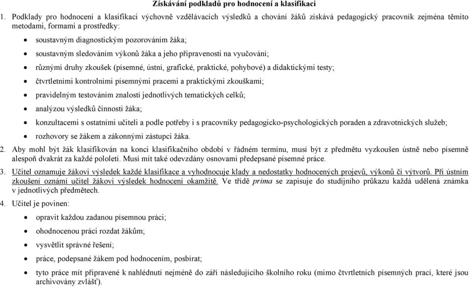 žáka; soustavným sledováním výkonů žáka a jeho připravenosti na vyučování; různými druhy zkoušek (písemné, ústní, grafické, praktické, pohybové) a didaktickými testy; čtvrtletními kontrolními