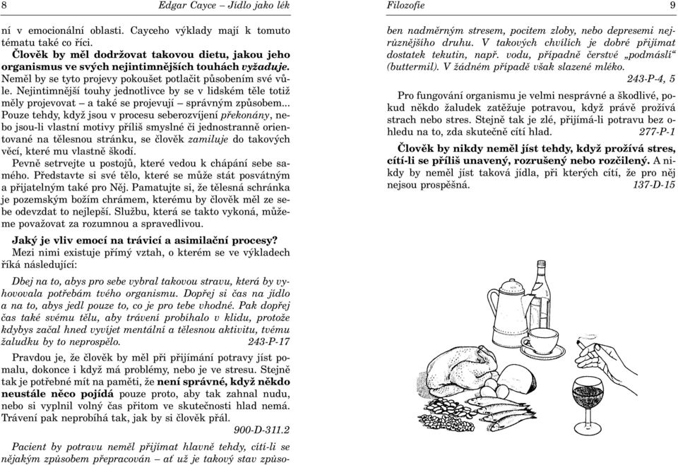 .. Pouze tehdy, když jsou v procesu seberozvíjení pøekonány, nebo jsou-li vlastní motivy pøíliš smyslné èi jednostrannì orientované na tìlesnou stránku, se èlovìk zamiluje do takových vìcí, které mu