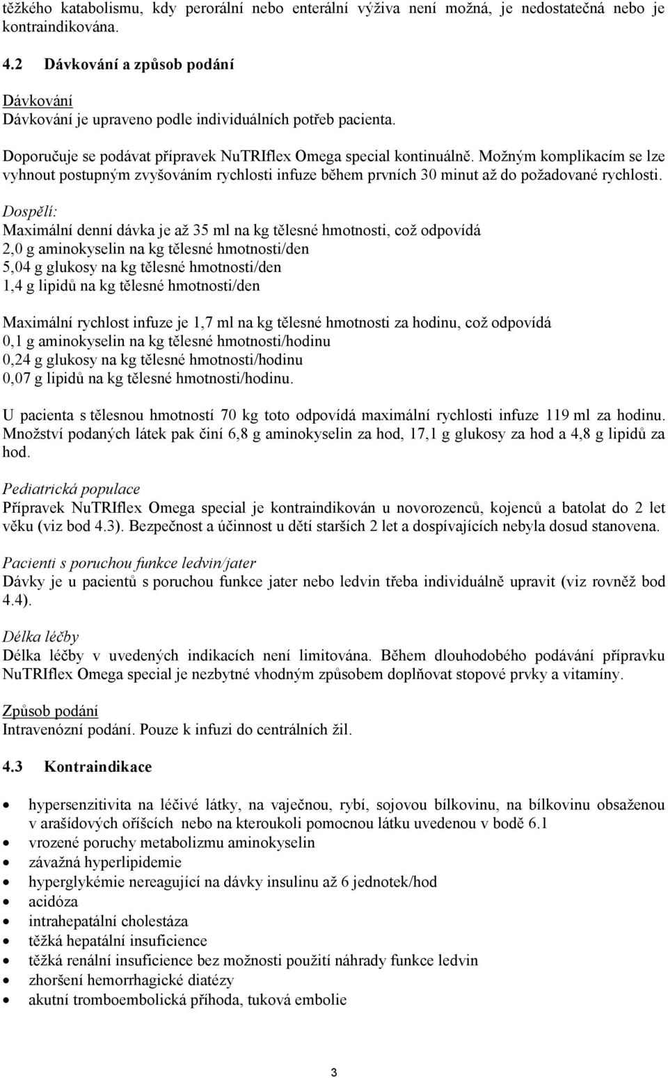 Možným komplikacím se lze vyhnout postupným zvyšováním rychlosti infuze během prvních 30 minut až do požadované rychlosti.