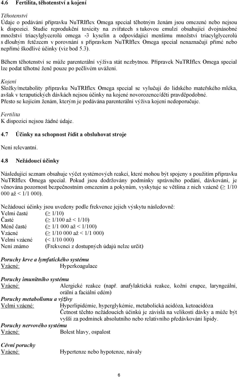 porovnání s přípravkem NuTRIflex Omega special nenaznačují přímé nebo nepřímé škodlivé účinky (viz bod 5.3). Během těhotenství se může parenterální výživa stát nezbytnou.