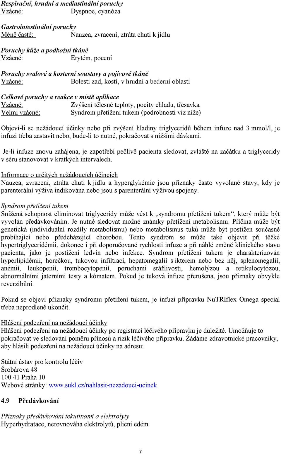 přetížení tukem (podrobnosti viz níže) Objeví-li se nežádoucí účinky nebo při zvýšení hladiny triglyceridů během infuze nad 3 mmol/l, je infuzi třeba zastavit nebo, bude-li to nutné, pokračovat s