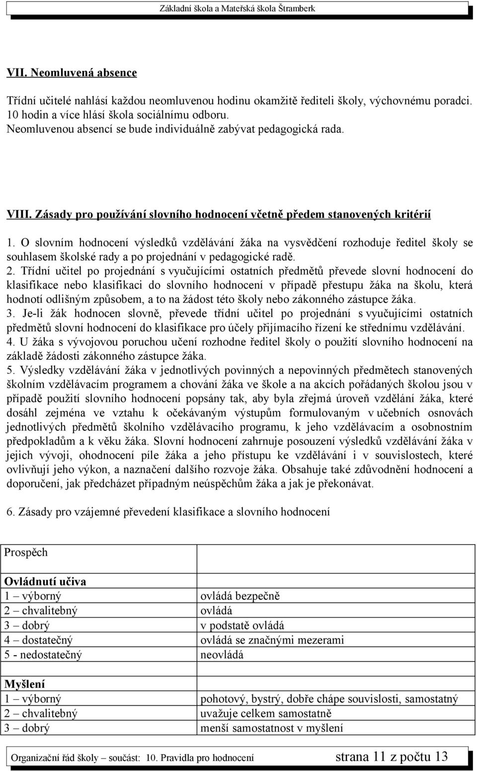 O slovním hodnocení výsledků vzdělávání žáka na vysvědčení rozhoduje ředitel školy se souhlasem školské rady a po projednání v pedagogické radě. 2.