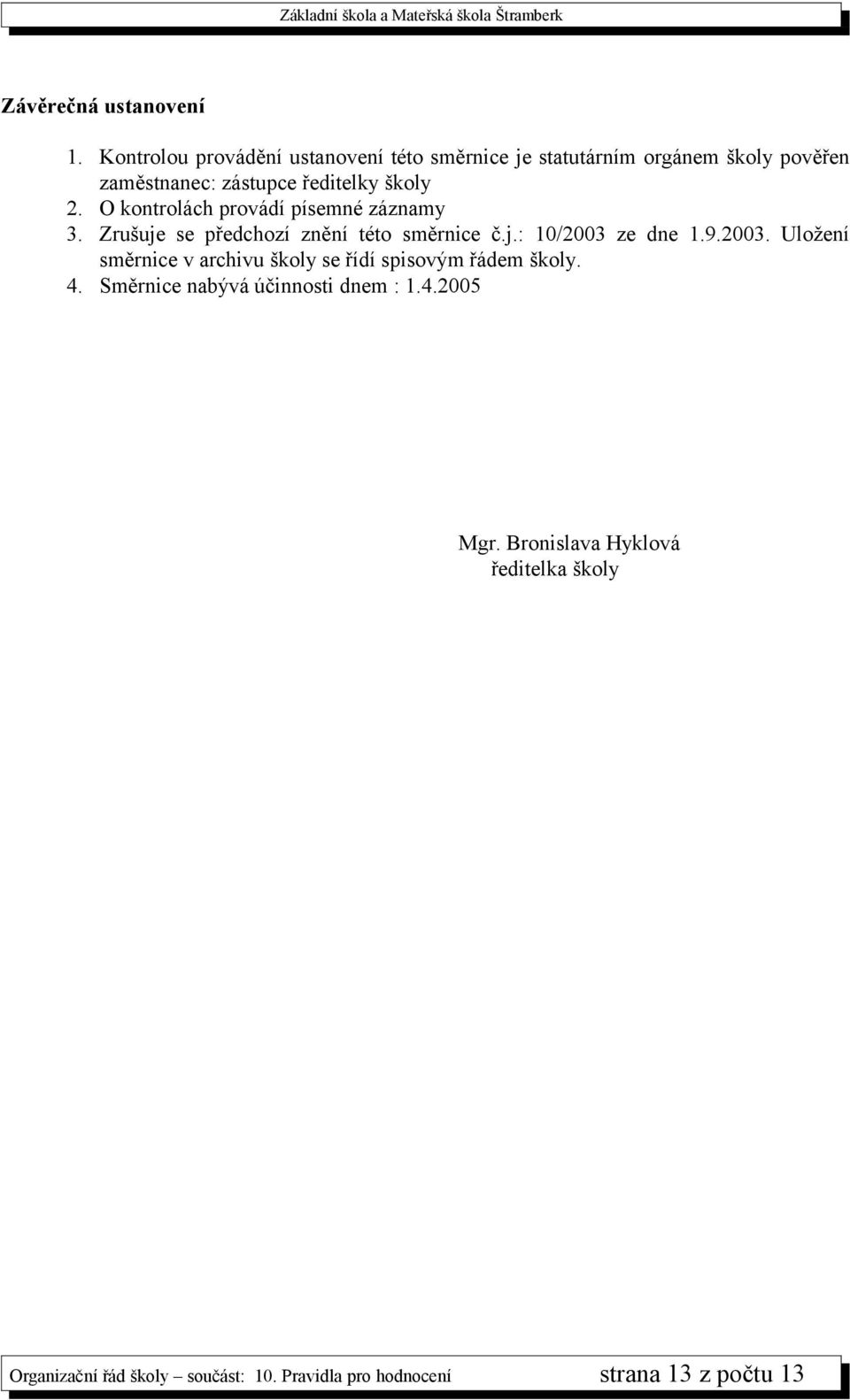 O kontrolách provádí písemné záznamy 3. Zrušuje se předchozí znění této směrnice č.j.: 10/2003 