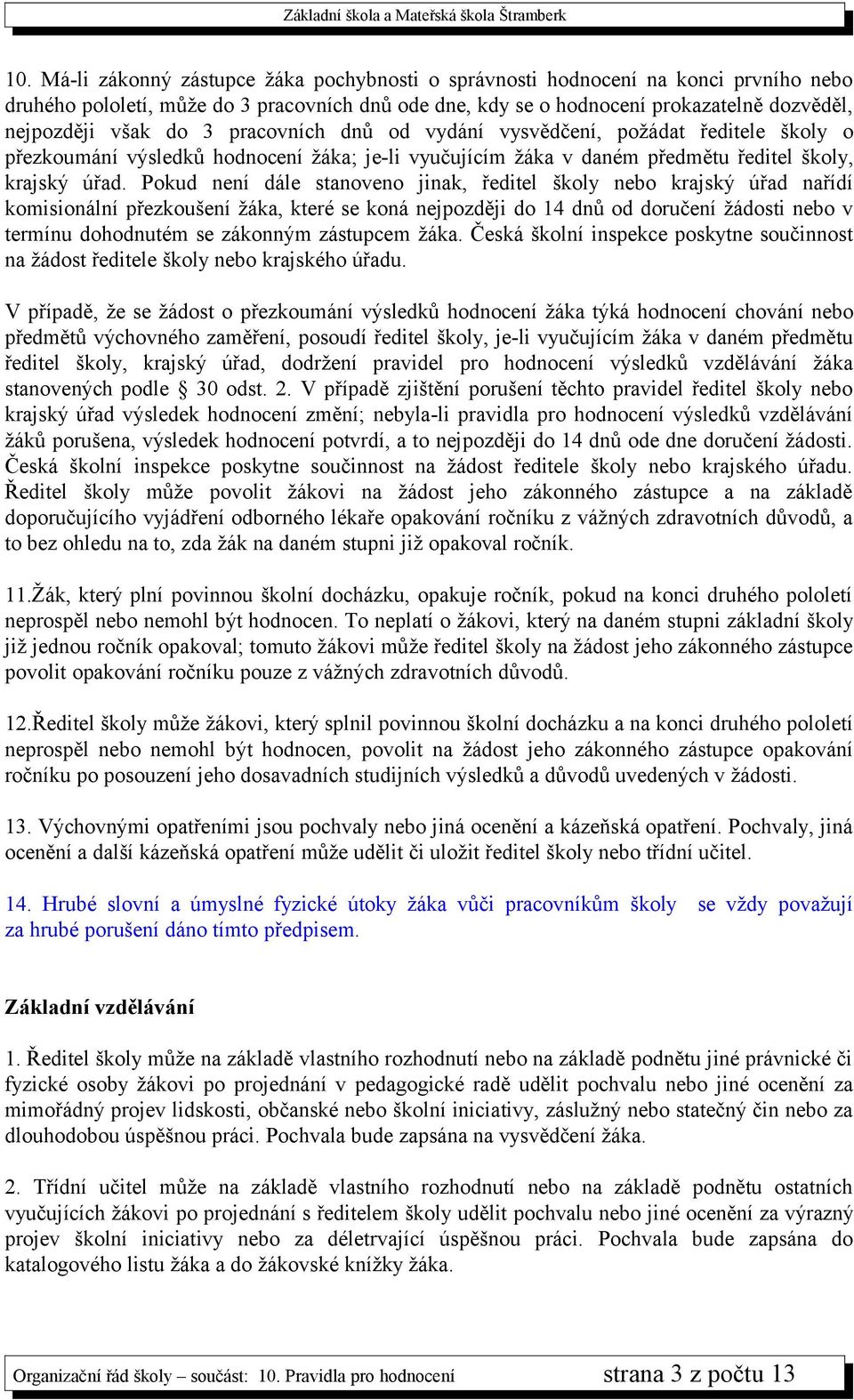 Pokud není dále stanoveno jinak, ředitel školy nebo krajský úřad nařídí komisionální přezkoušení žáka, které se koná nejpozději do 14 dnů od doručení žádosti nebo v termínu dohodnutém se zákonným