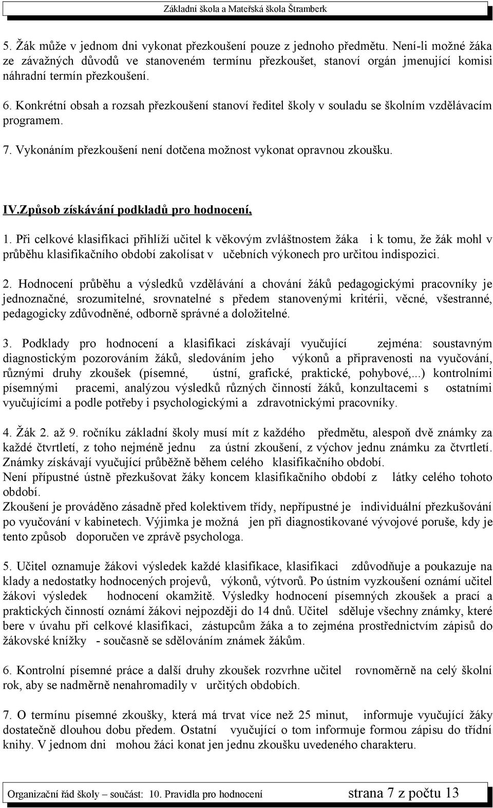 Konkrétní obsah a rozsah přezkoušení stanoví ředitel školy v souladu se školním vzdělávacím programem. 7. Vykonáním přezkoušení není dotčena možnost vykonat opravnou zkoušku. IV.