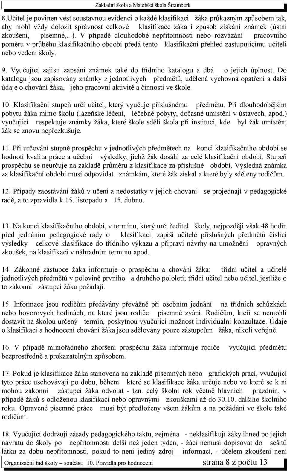 Vyučující zajistí zapsání známek také do třídního katalogu a dbá o jejich úplnost.