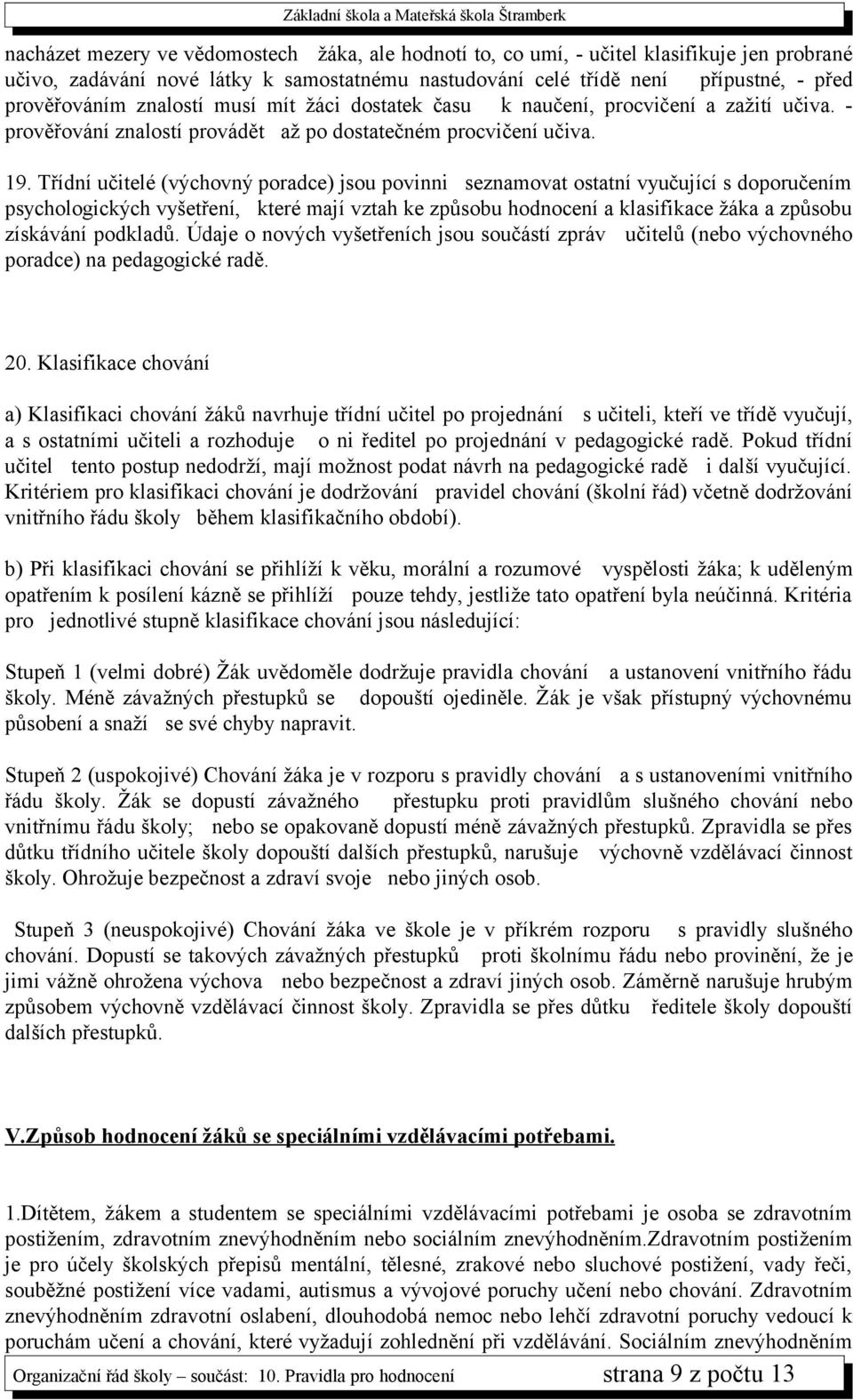 Třídní učitelé (výchovný poradce) jsou povinni seznamovat ostatní vyučující s doporučením psychologických vyšetření, které mají vztah ke způsobu hodnocení a klasifikace žáka a způsobu získávání