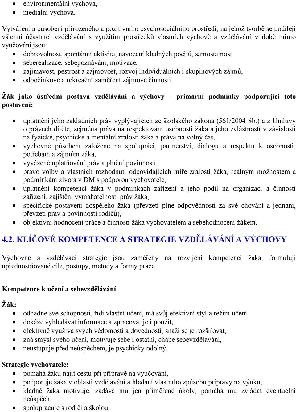 vyučování jsou: dobrovolnost, spontánní aktivita, navození kladných pocitů, samostatnost seberealizace, sebepoznávání, motivace, zajímavost, pestrost a zájmovost, rozvoj individuálních i skupinových