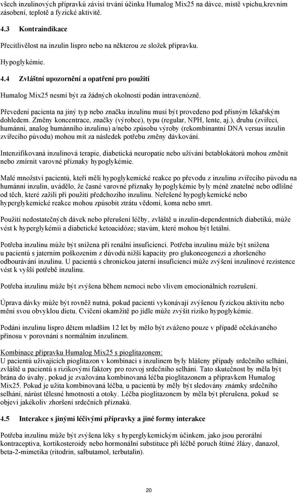 4 Zvláštní upozornění a opatření pro použití Humalog Mix25 nesmí být za žádných okolností podán intravenózně.