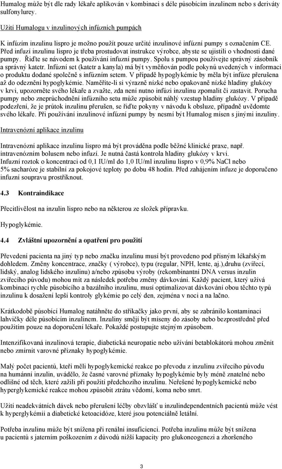 Před infuzí inzulinu lispro je třeba prostudovat instrukce výrobce, abyste se ujistili o vhodnosti dané pumpy. Řiďte se návodem k používání infuzní pumpy.