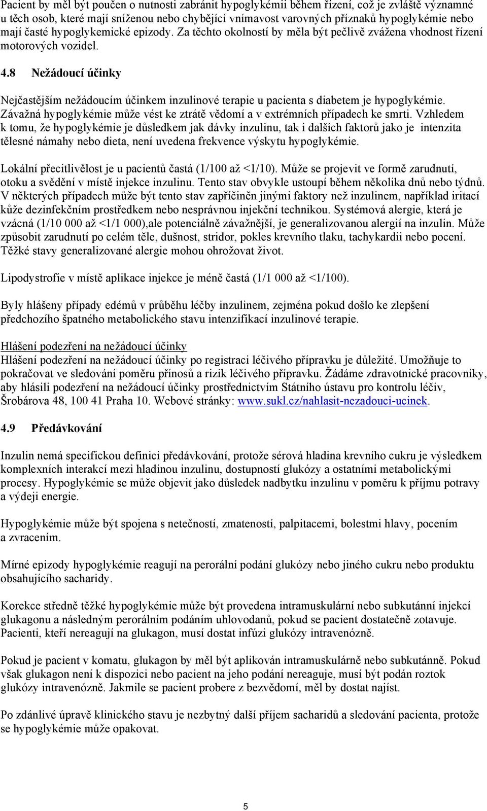 8 Nežádoucí účinky Nejčastějším nežádoucím účinkem inzulinové terapie u pacienta s diabetem je hypoglykémie. Závažná hypoglykémie může vést ke ztrátě vědomí a v extrémních případech ke smrti.