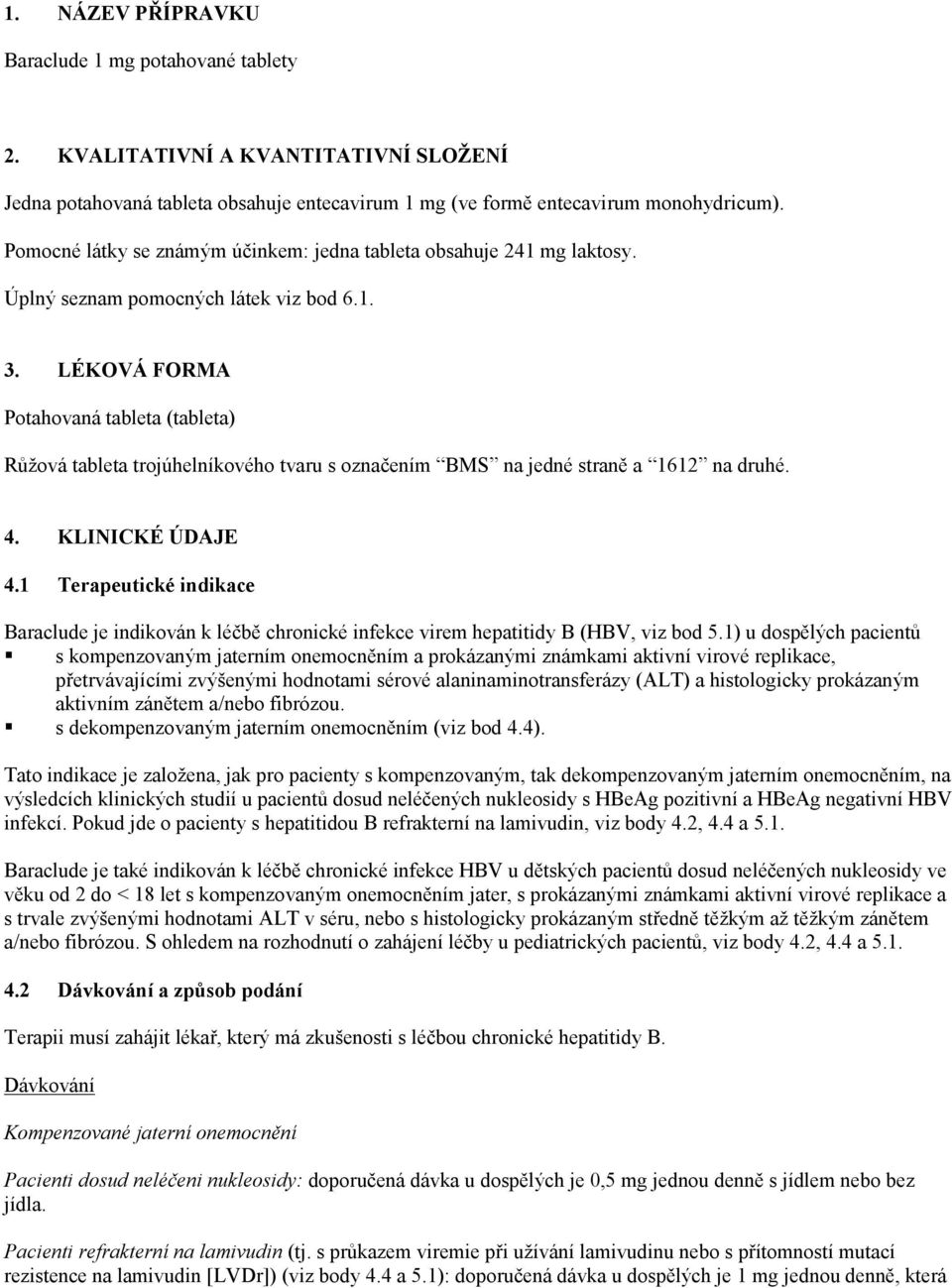 LÉKOVÁ FORMA Potahovaná tableta (tableta) Růžová tableta trojúhelníkového tvaru s označením BMS na jedné straně a 1612 na druhé. 4. KLINICKÉ ÚDAJE 4.