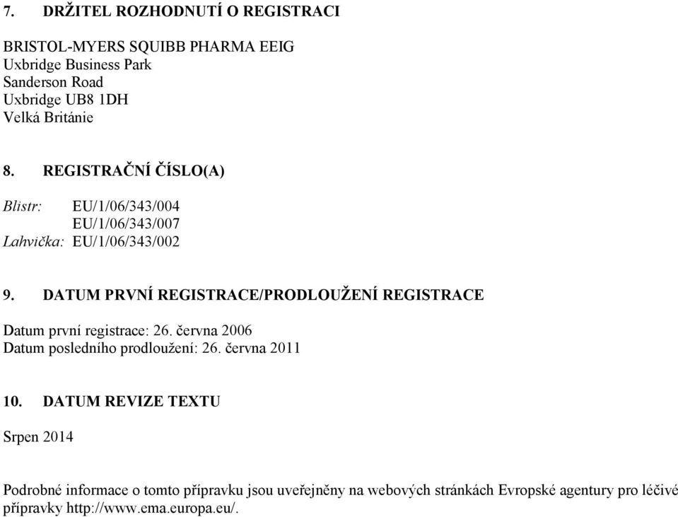 DATUM PRVNÍ REGISTRACE/PRODLOUŽENÍ REGISTRACE Datum první registrace: 26. června 2006 Datum posledního prodloužení: 26. června 2011 10.