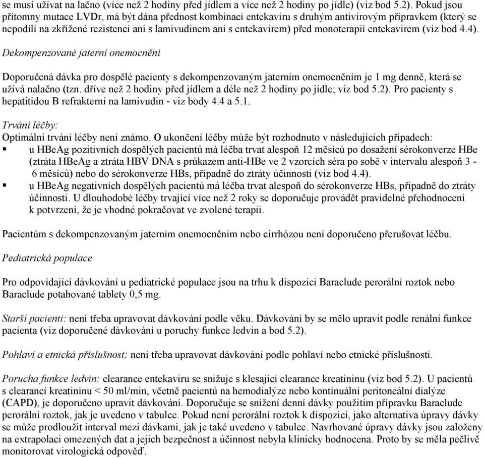 monoterapií entekavirem (viz bod 4.4). Dekompenzované jaterní onemocnění Doporučená dávka pro dospělé pacienty s dekompenzovaným jaterním onemocněním je 1 mg denně, která se užívá nalačno (tzn.