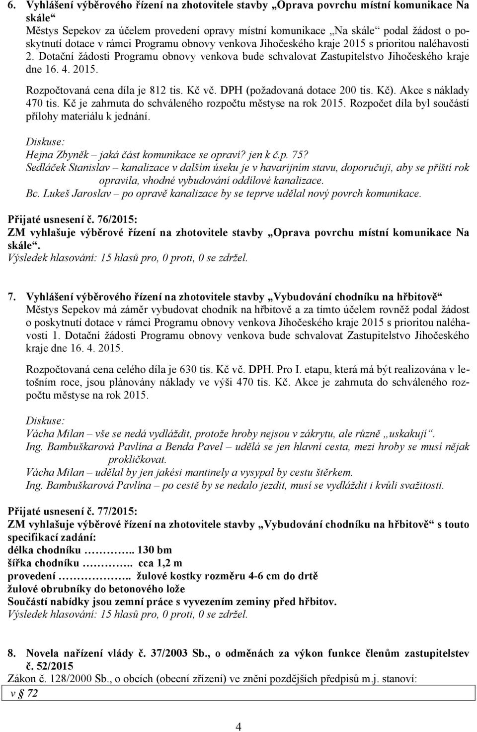 Kč vč. DPH (požadovaná dotace 200 tis. Kč). Akce s náklady 470 tis. Kč je zahrnuta do schváleného rozpočtu městyse na rok 2015. Rozpočet díla byl součástí přílohy materiálu k jednání.