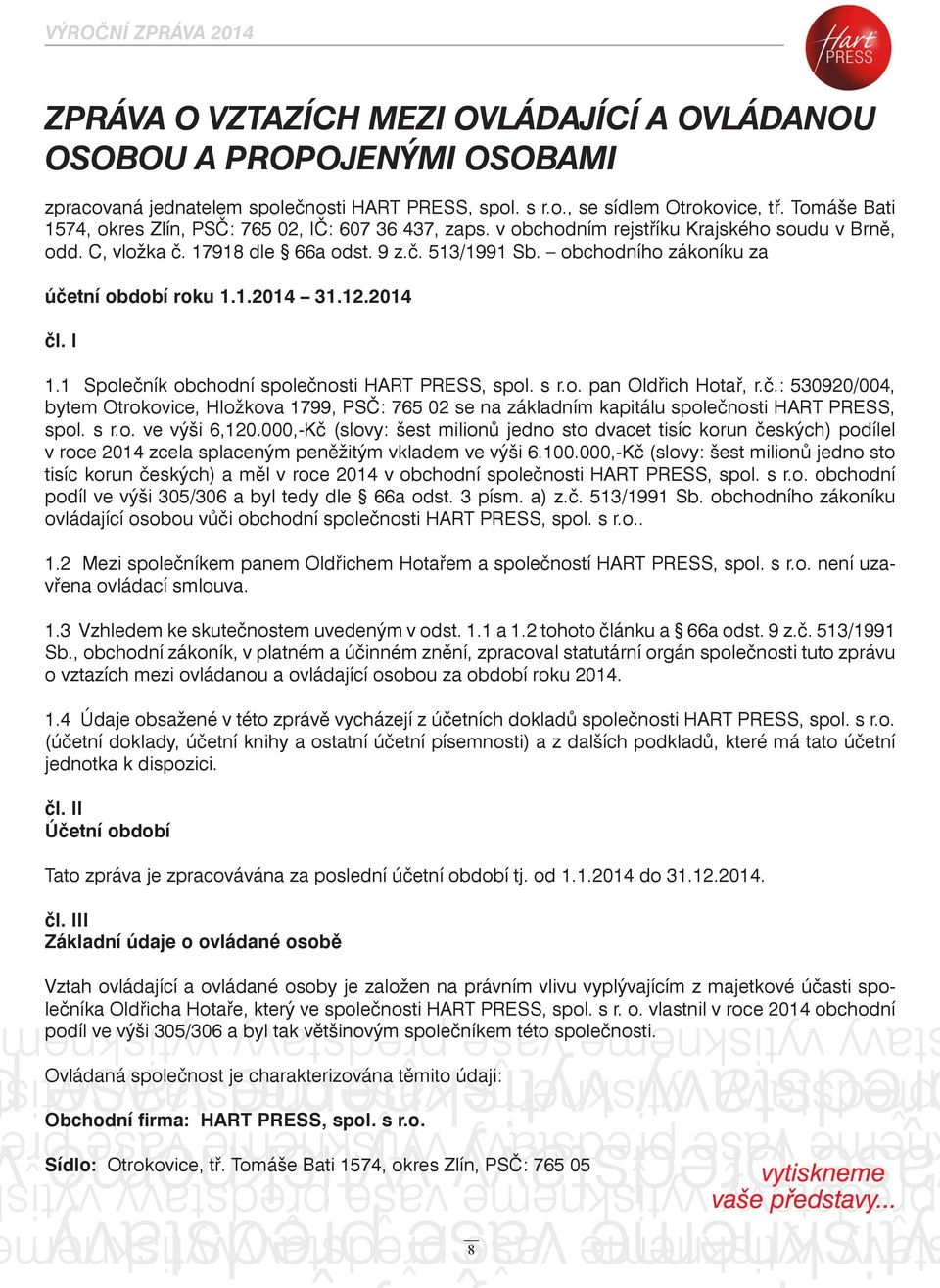 obchodního zákoníku za účetní období roku 1.1.2014 31.12.2014 čl. I 1.1 Společník obchodní společnosti HART PRESS, spol. s r.o. pan Oldřich Hotař, r.č.: 530920/004, bytem Otrokovice, Hložkova 1799, PSČ: 765 02 se na základním kapitálu společnosti HART PRESS, spol.