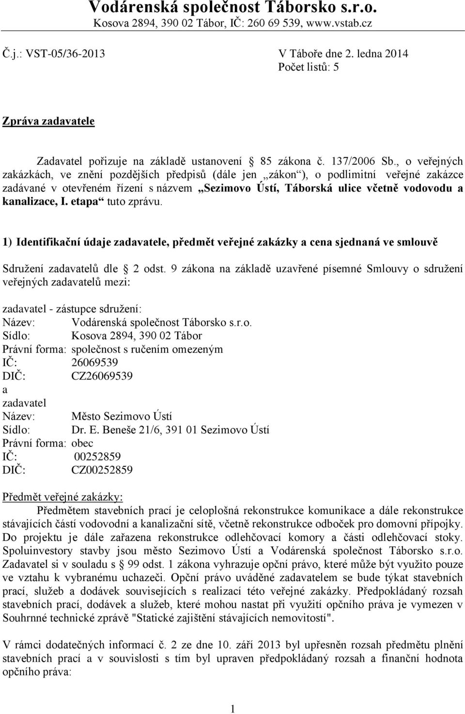 , o veřejných zakázkách, ve znění pozdějších předpisů (dále jen zákon ), o podlimitní veřejné zakázce zadávané v otevřeném řízení s názvem Sezimovo Ústí, Táborská ulice včetně vodovodu a kanalizace,