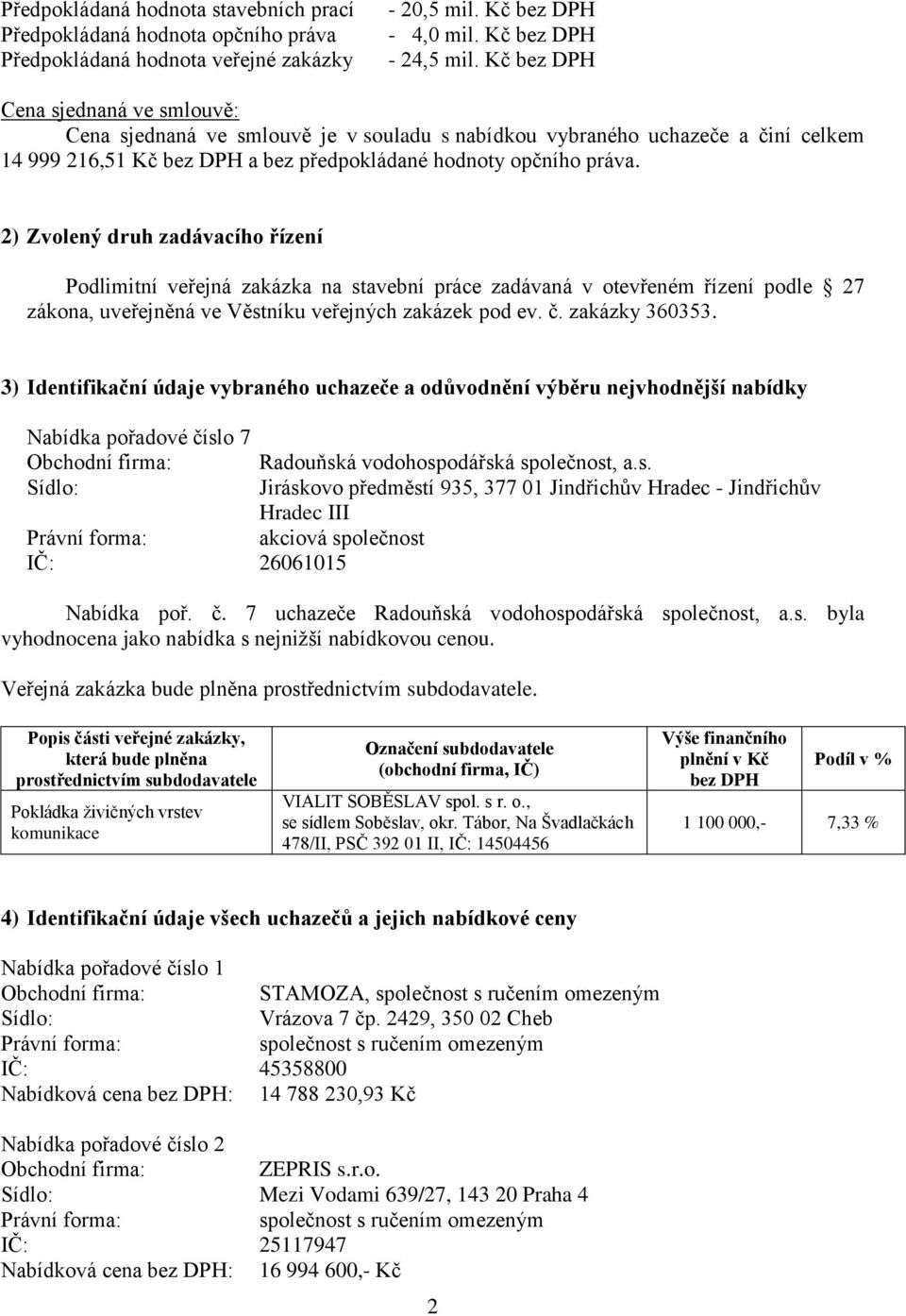 2) Zvolený druh zadávacího řízení Podlimitní veřejná zakázka na stavební práce zadávaná v otevřeném řízení podle 27 zákona, uveřejněná ve Věstníku veřejných zakázek pod ev. č. zakázky 360353.