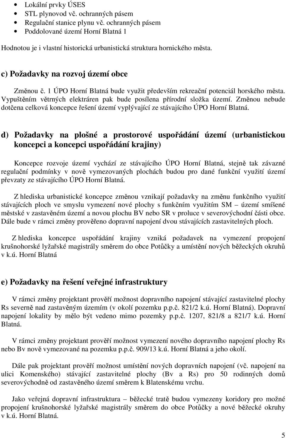 1 ÚPO Horní Blatná bude využit především rekreační potenciál horského města. Vypuštěním větrných elektráren pak bude posílena přírodní složka území.