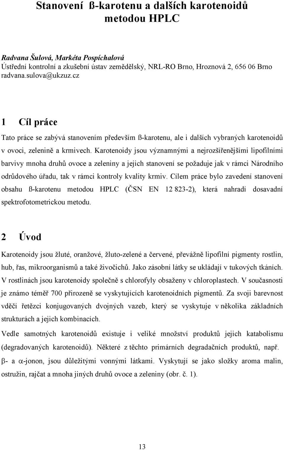 Karotenoidy jsou významnými a nejrozšířenějšími lipofilními barvivy mnoha druhů ovoce a zeleniny a jejich stanovení se požaduje jak v rámci Národního odrůdového úřadu, tak v rámci kontroly kvality