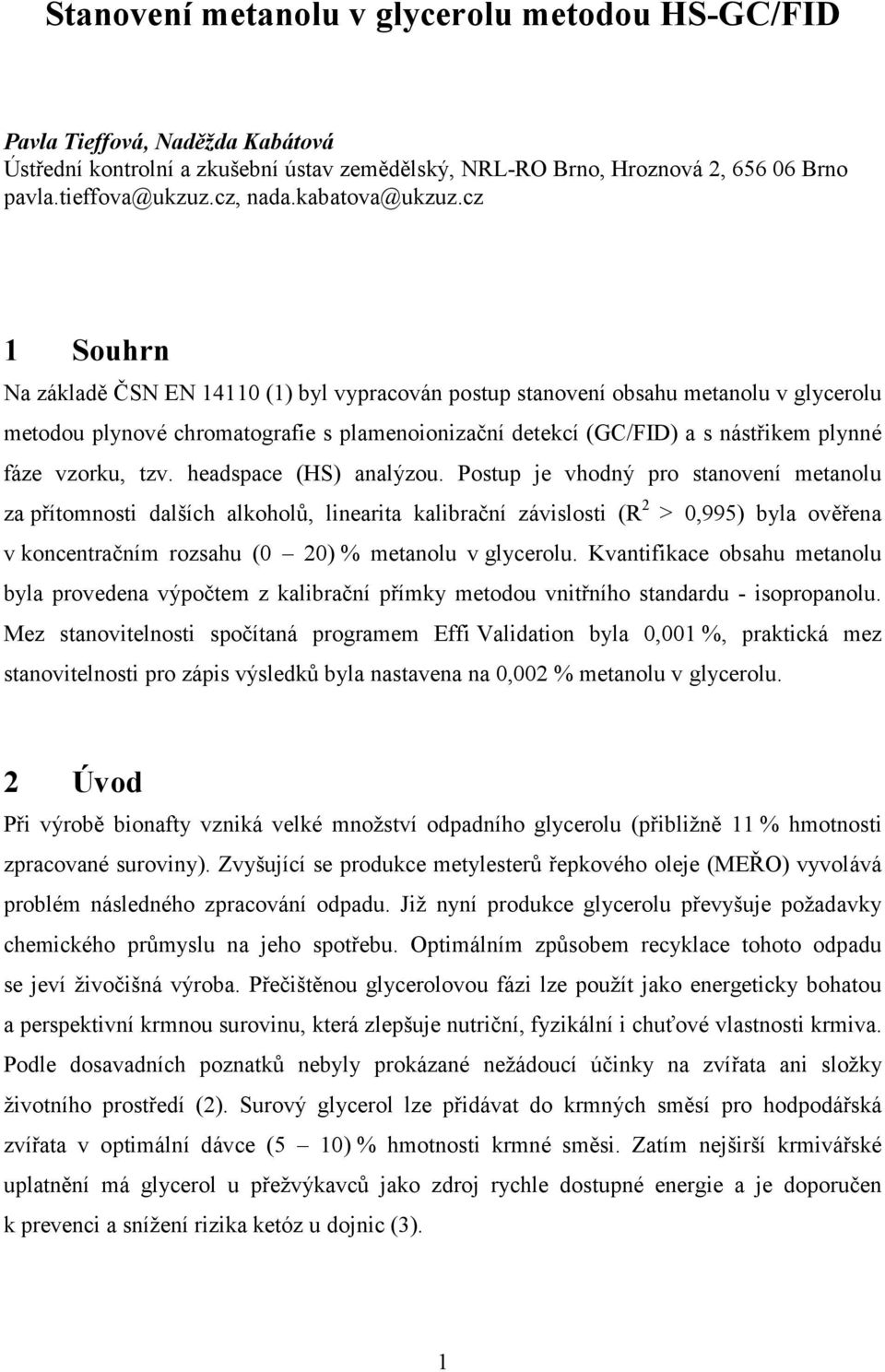 cz 1 Souhrn Na základě ČSN EN 14110 (1) byl vypracován postup stanovení obsahu metanolu v glycerolu metodou plynové chromatografie s plamenoionizační detekcí (GC/FID) a s nástřikem plynné fáze