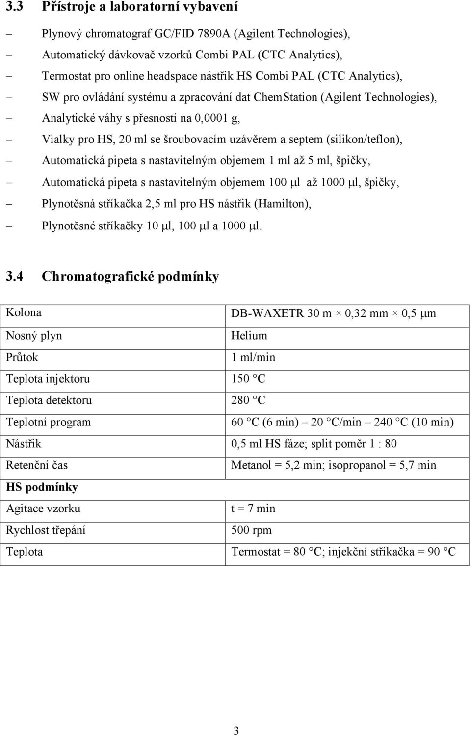 (silikon/teflon), Automatická pipeta s nastavitelným objemem 1 ml až 5 ml, špičky, Automatická pipeta s nastavitelným objemem 100 µl až 1000 µl, špičky, Plynotěsná stříkačka 2,5 ml pro HS nástřik