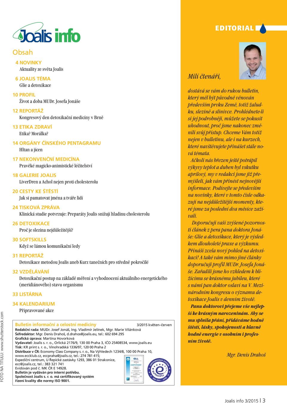 14 ORGÁNY ČÍNSKÉHO PENTAGRAMU Hltan a jícen 17 NEKONVENČNÍ MEDICÍNA Pravěké magicko-animistické léčitelství 18 GALERIE JOALIS LiverDren a Achol nejen proti cholesterolu 20 CESTY KE ŠTĚSTÍ Jak si