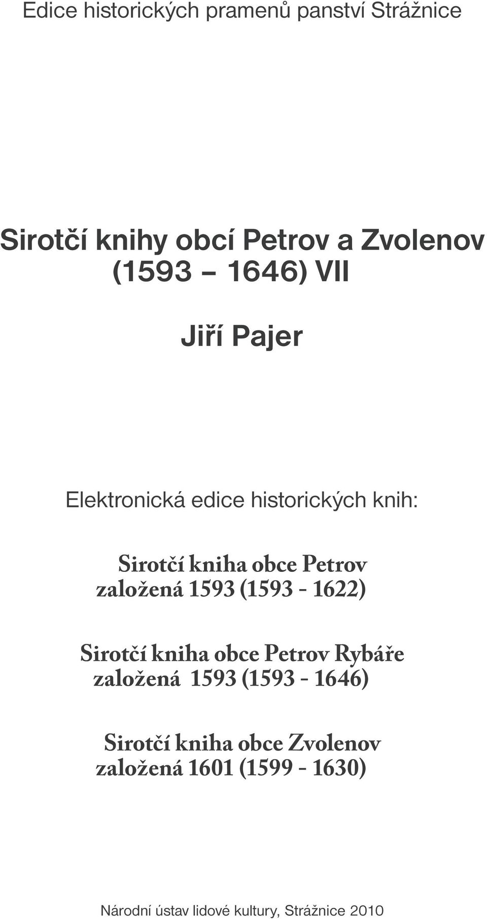 založená 1593 (1593-1622) Sirotčí kniha obce Petrov Rybáře založená 1593 (1593-1646)