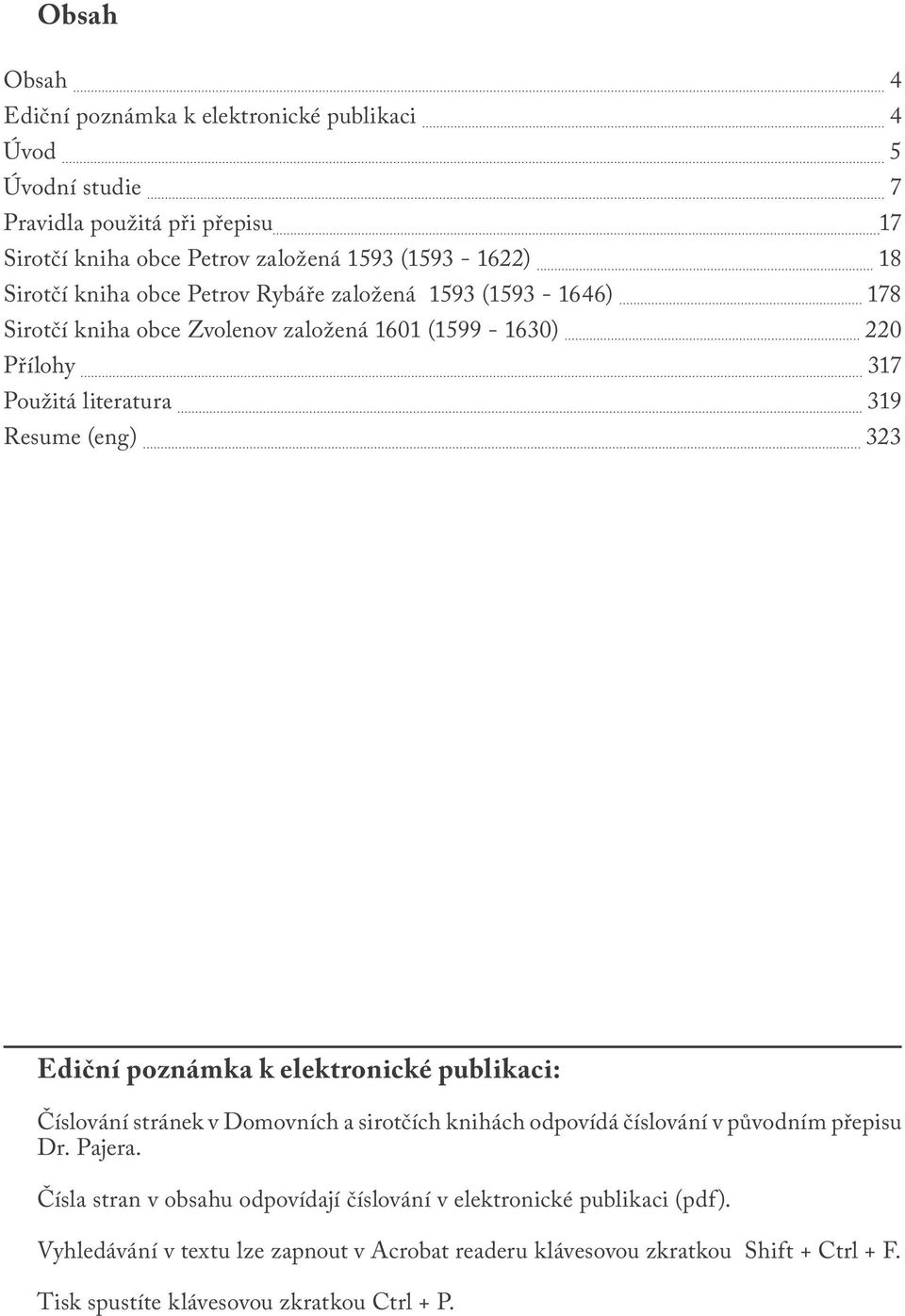 323 Ediční poznámka k elektronické publikaci: Číslování stránek v Domovních a sirotčích knihách odpovídá číslování v původním přepisu Dr. Pajera.