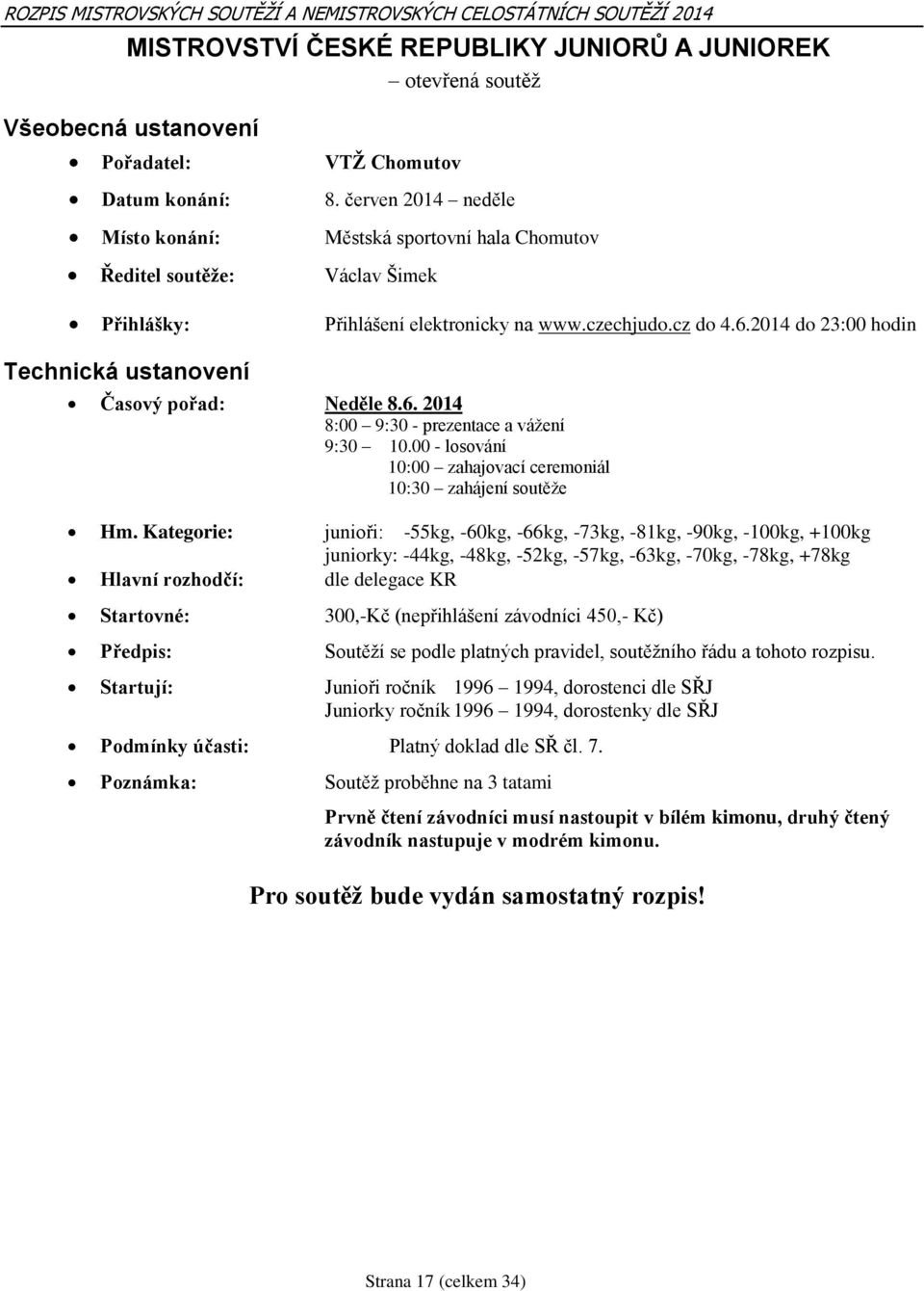 2014 do 23:00 hodin Technická ustanovení Časový pořad: Neděle 8.6. 2014 8:00 9:30 - prezentace a vážení 9:30 10.00 - losování 10:00 zahajovací ceremoniál 10:30 zahájení soutěže Hm.