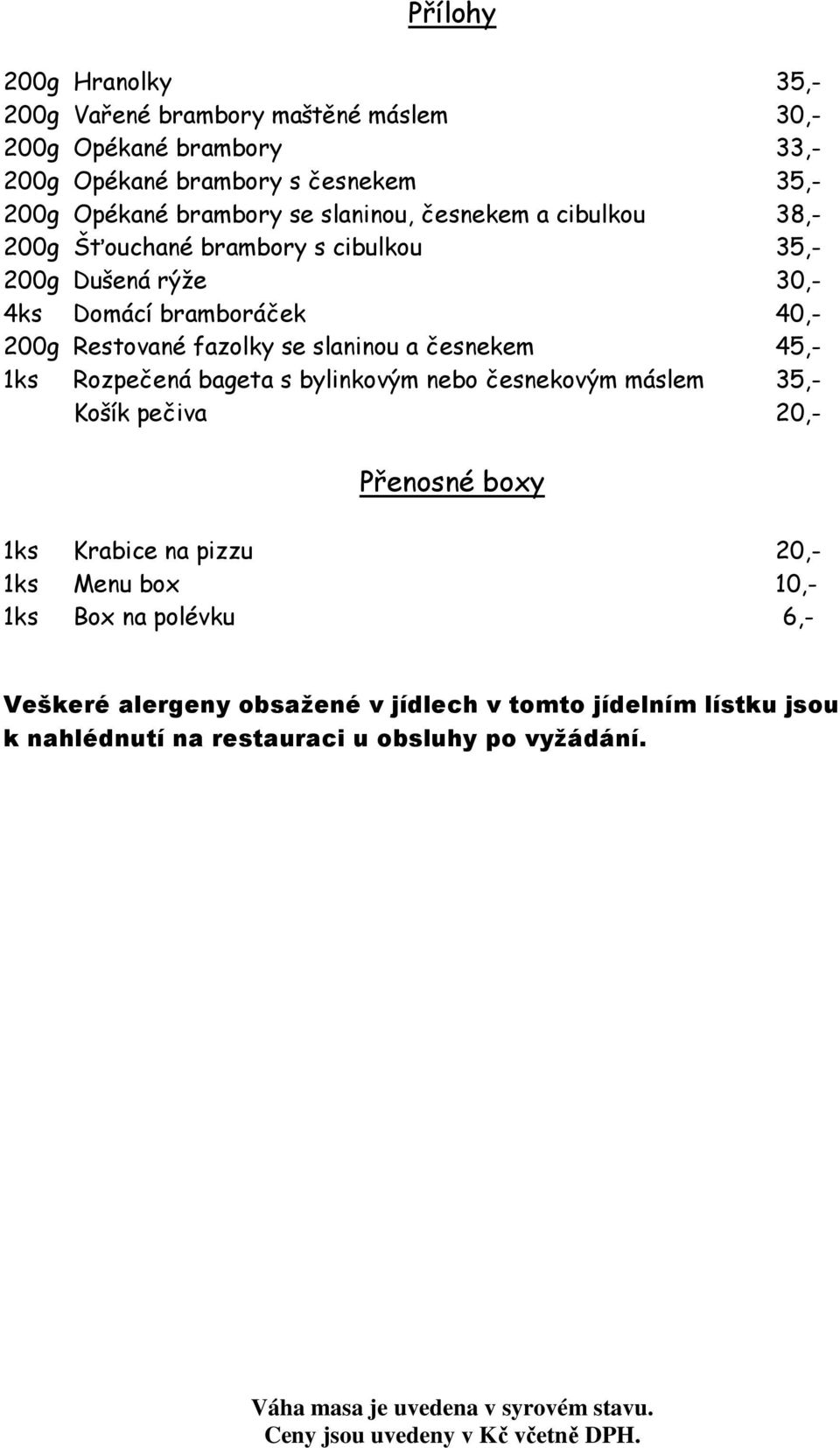 fazolky se slaninou a česnekem 45,- 1ks Rozpečená bageta s bylinkovým nebo česnekovým máslem 35,- Košík pečiva 20,- Přenosné boxy 1ks Krabice na pizzu