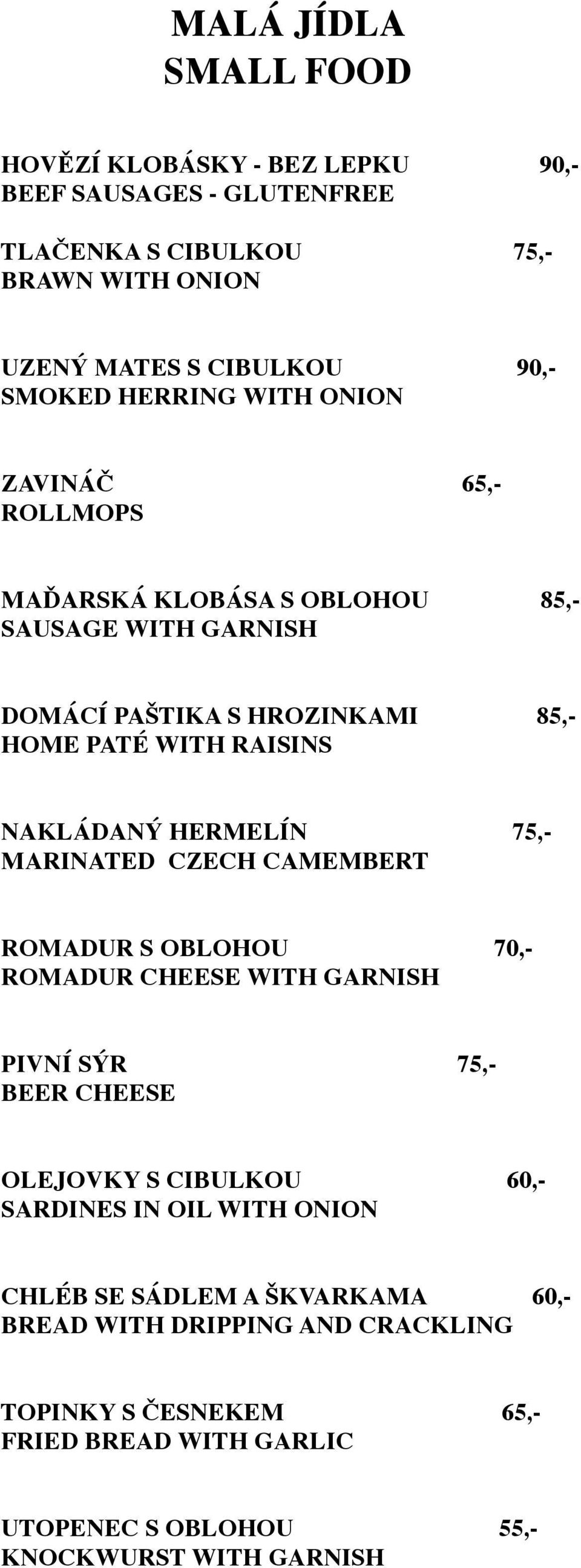 HERMELÍN 75,- MARINATED CZECH CAMEMBERT ROMADUR S OBLOHOU 70,- ROMADUR CHEESE WITH GARNISH PIVNÍ SÝR 75,- BEER CHEESE OLEJOVKY S CIBULKOU SARDINES IN OIL WITH