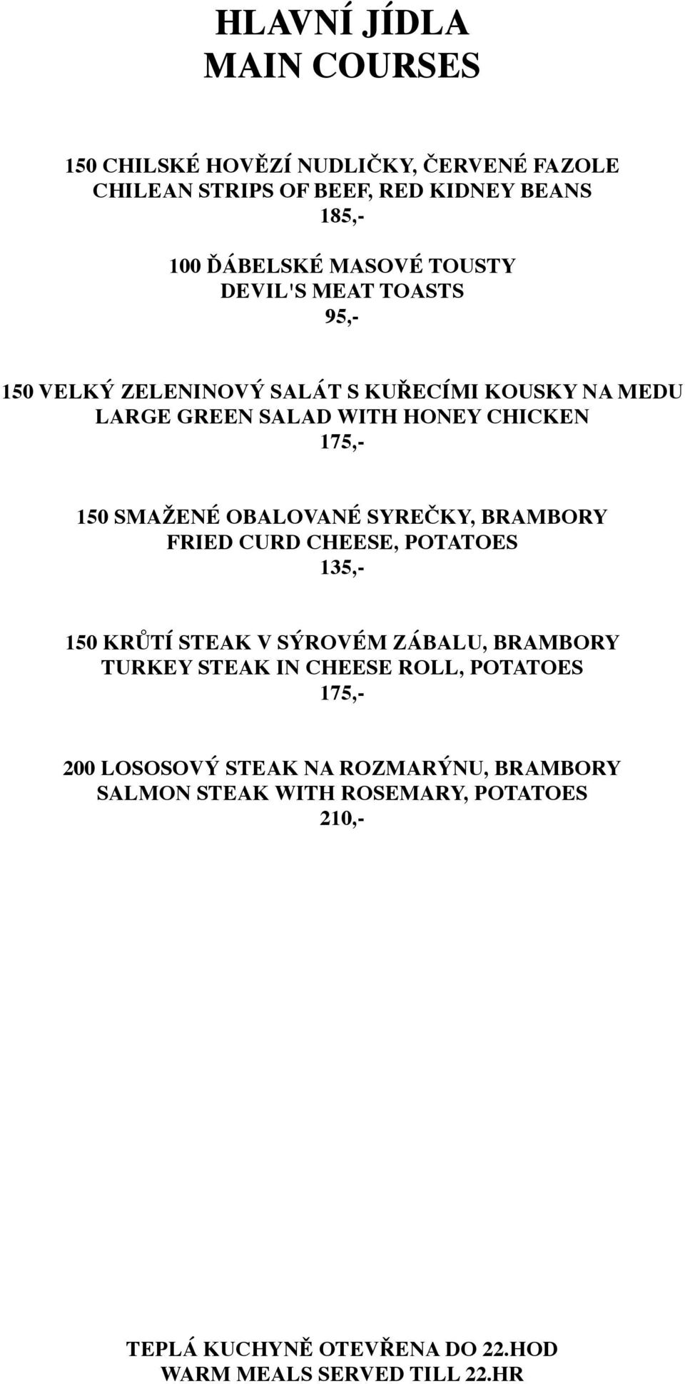 OBALOVANÉ SYREČKY, BRAMBORY FRIED CURD CHEESE, POTATOES 135,- 150 KRŮTÍ STEAK V SÝROVÉM ZÁBALU, BRAMBORY TURKEY STEAK IN CHEESE ROLL,