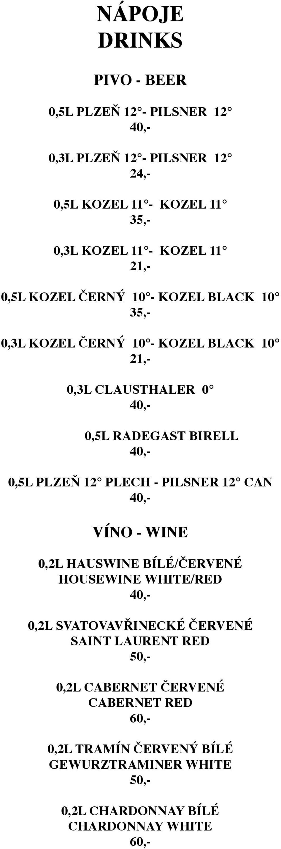 BIRELL 0,5L PLZEŇ 12 PLECH - PILSNER 12 CAN VÍNO - WINE 0,2L HAUSWINE BÍLÉ/ČERVENÉ HOUSEWINE WHITE/RED 0,2L SVATOVAVŘINECKÉ ČERVENÉ