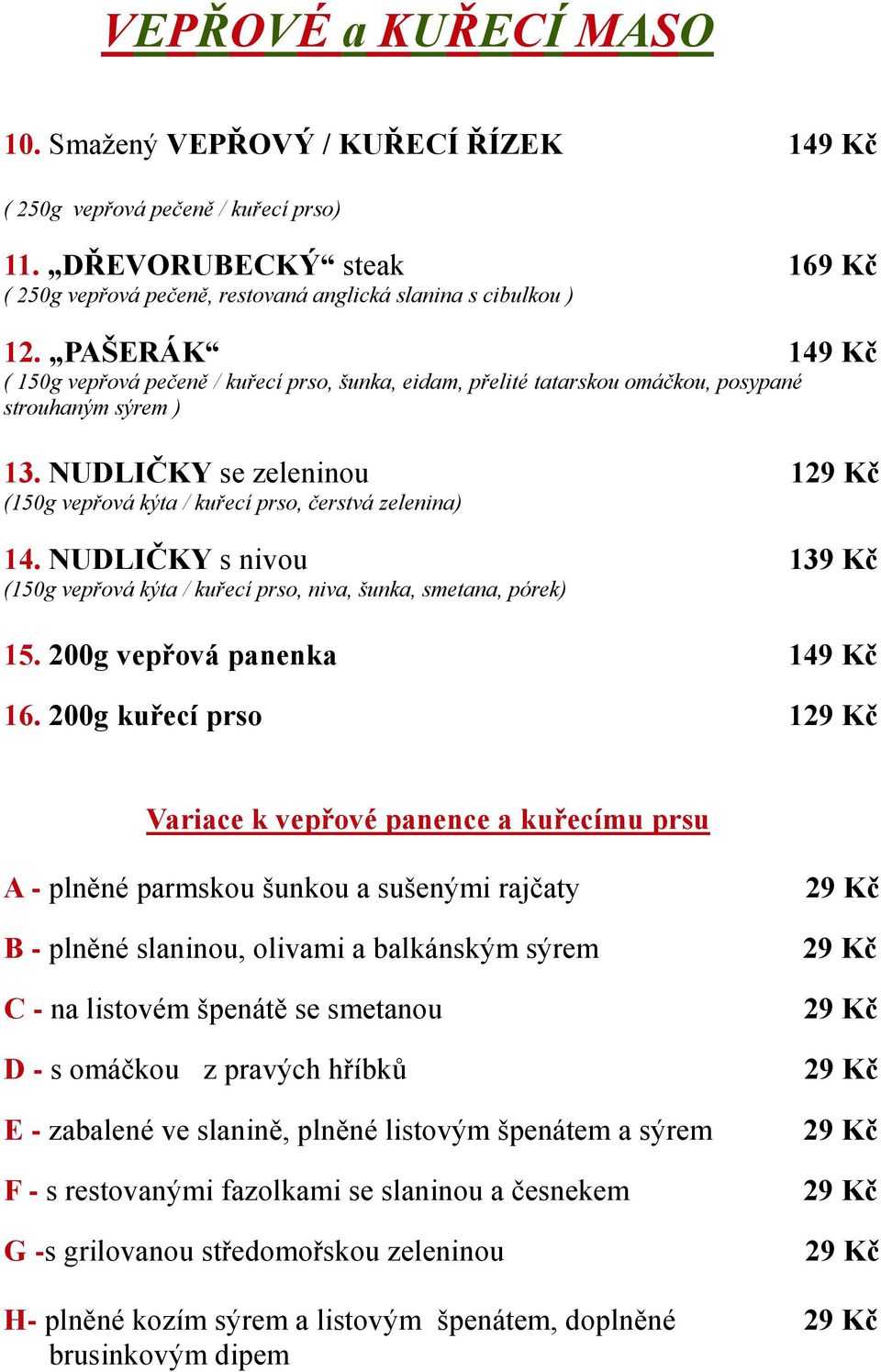 NUDLIČKY se zeleninou 1 (150g vepřová kýta / kuřecí prso, čerstvá zelenina) 14. NUDLIČKY s nivou 139 Kč (150g vepřová kýta / kuřecí prso, niva, šunka, smetana, pórek) 15.