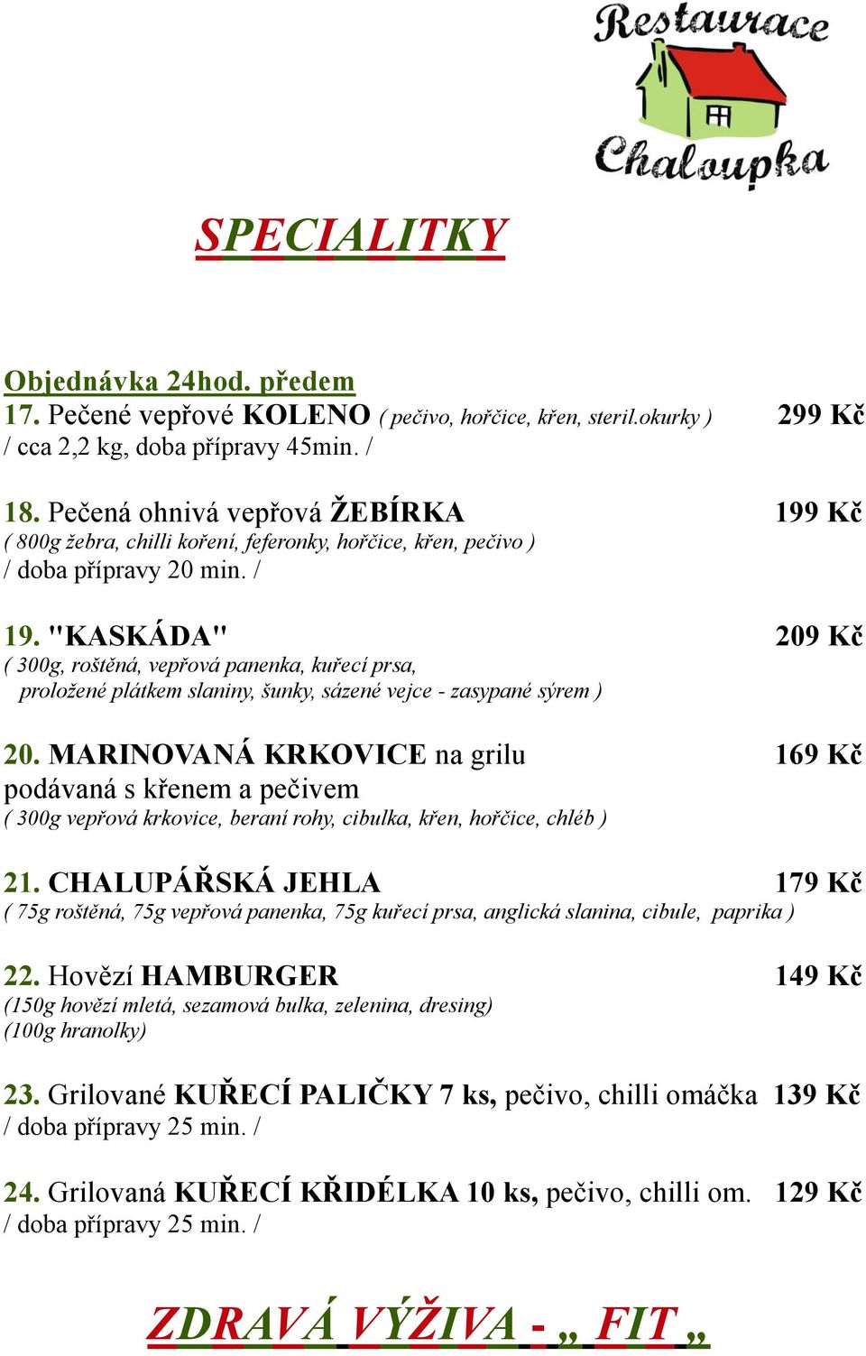 "KASKÁDA" 209 Kč ( 300g, roštěná, vepřová panenka, kuřecí prsa, proložené plátkem slaniny, šunky, sázené vejce - zasypané sýrem ) 20.