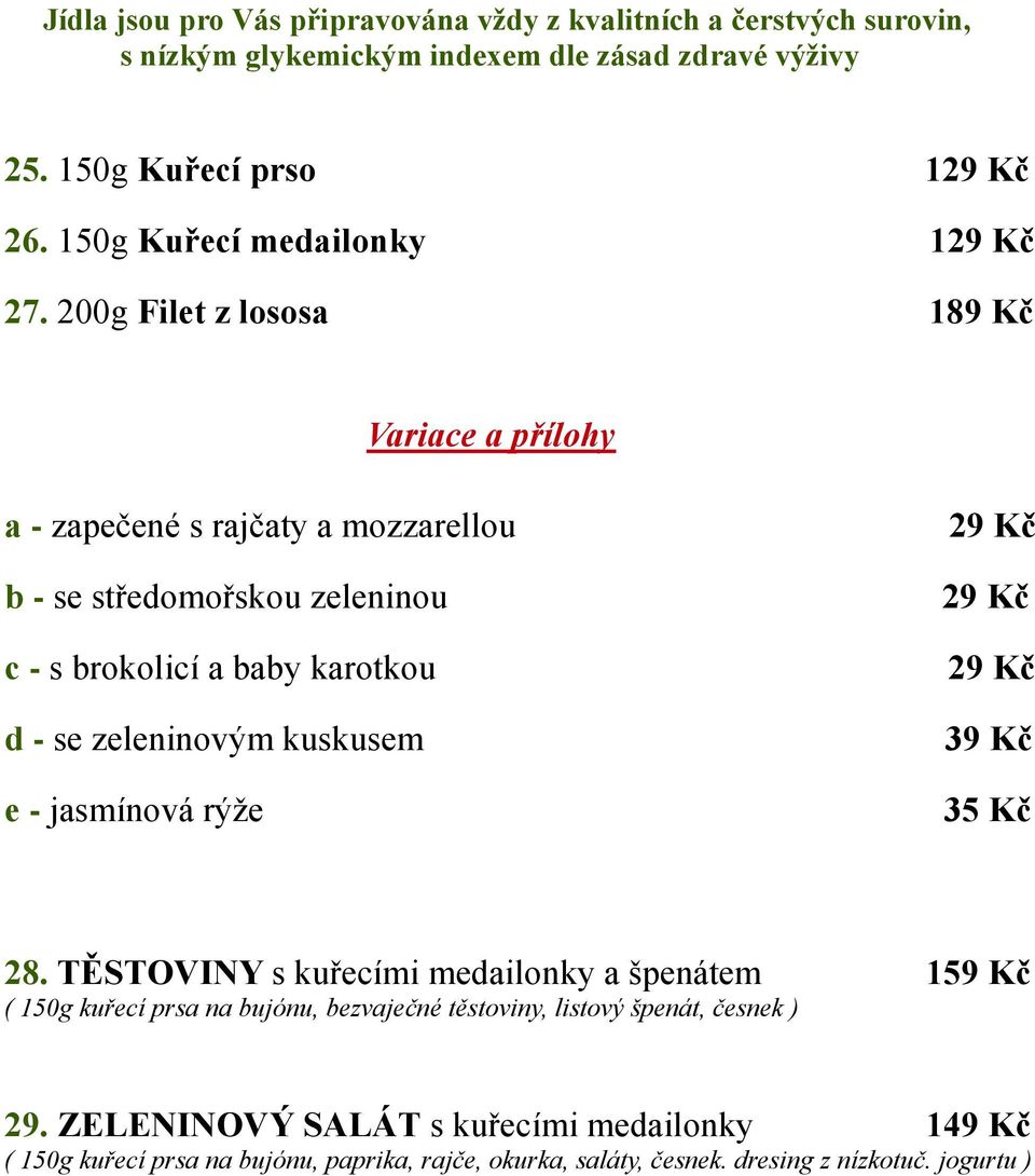 200g Filet z lososa 189 Kč Variace a přílohy a - zapečené s rajčaty a mozzarellou b - se středomořskou zeleninou c - s brokolicí a baby karotkou d - se zeleninovým