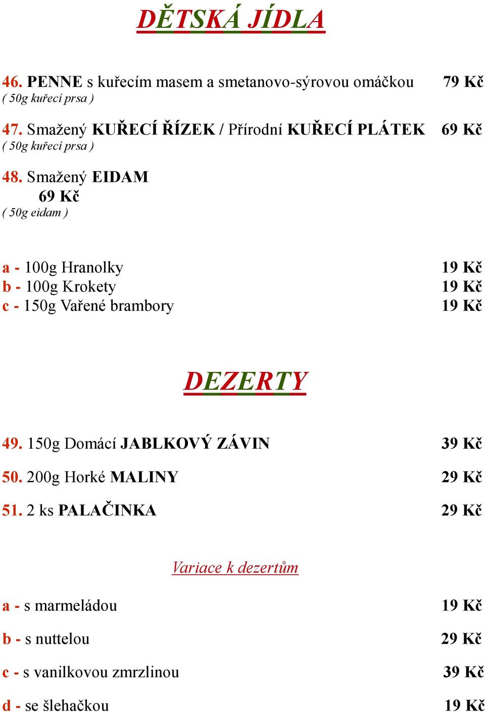 Smažený EIDAM 69 Kč ( 50g eidam ) a - 100g Hranolky b - 100g Krokety c - 150g Vařené brambory DEZERTY 49.