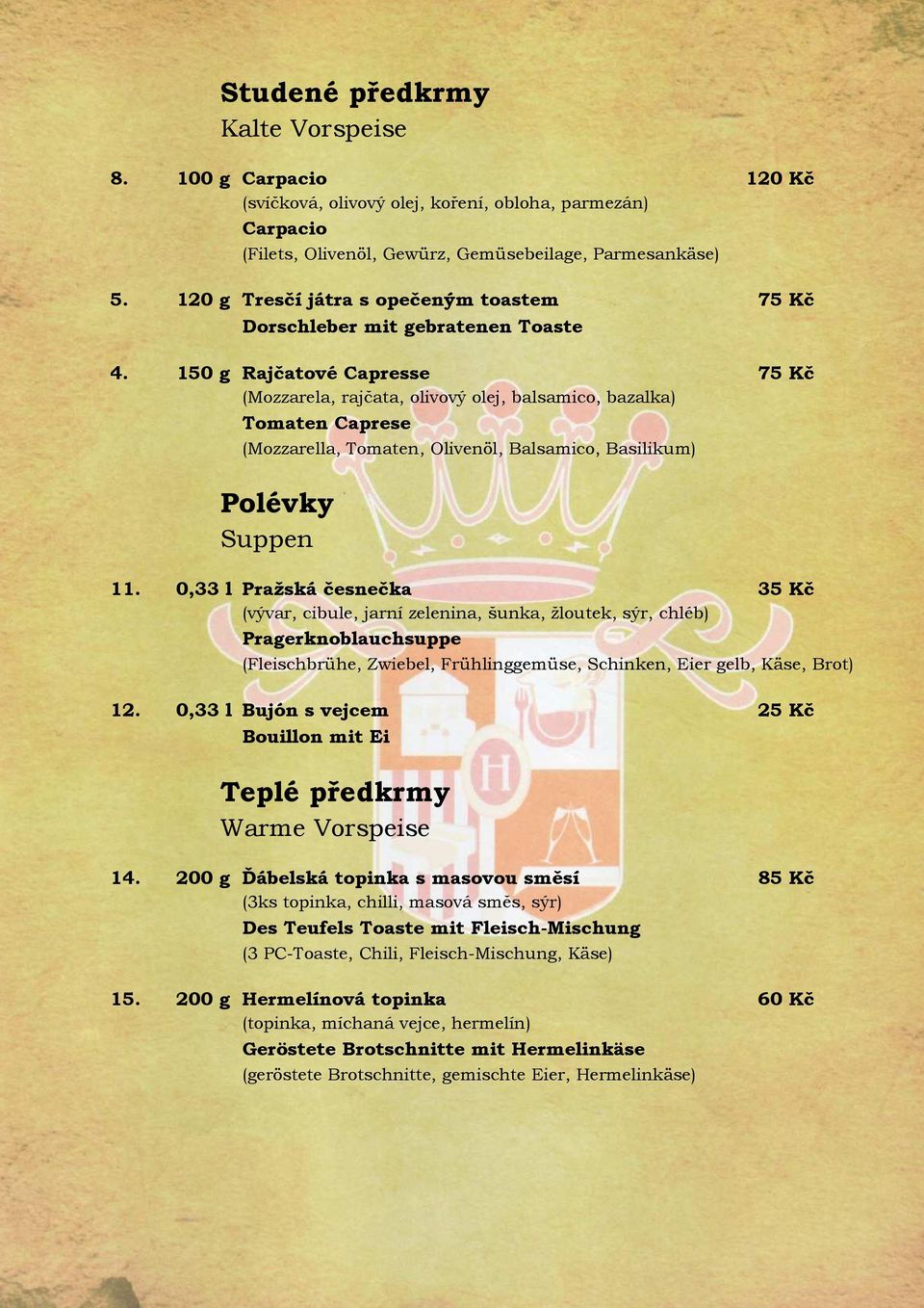 150 g Rajčatové Capresse 75 Kč (Mozzarela, rajčata, olivový olej, balsamico, bazalka) Tomaten Caprese (Mozzarella, Tomaten, Olivenöl, Balsamico, Basilikum) Polévky Suppen 11.