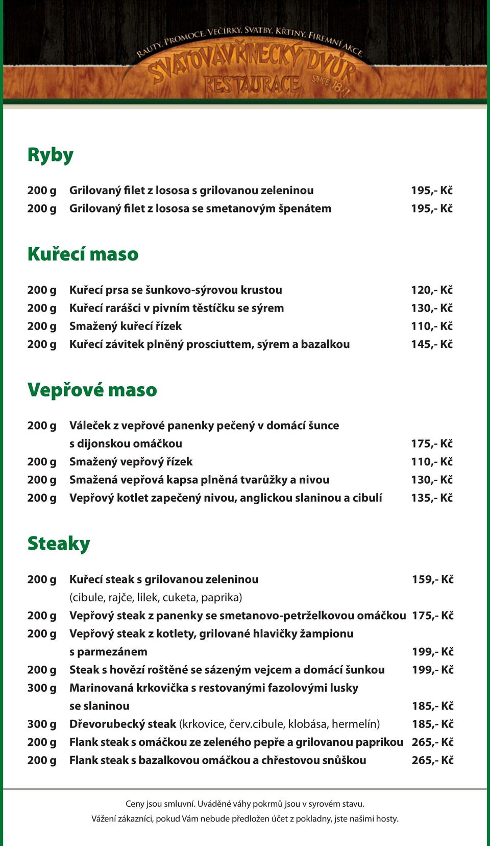 panenky pečený v domácí šunce s dijonskou omáčkou 175,- Kč 200 g Smažený vepřový řízek 110,- Kč 200 g Smažená vepřová kapsa plněná tvarůžky a nivou 130,- Kč 200 g Vepřový kotlet zapečený nivou,