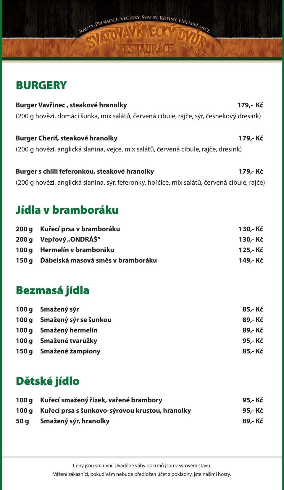 červená cibule, rajče) Jídla v bramboráku 200 g Kuřecí prsa v bramboráku 130,- Kč 200 g Vepřový ONDRÁŠ 130,- Kč 100 g Hermelín v bramboráku 125,- Kč 150 g Ďábelská masová směs v bramboráku 149,- Kč